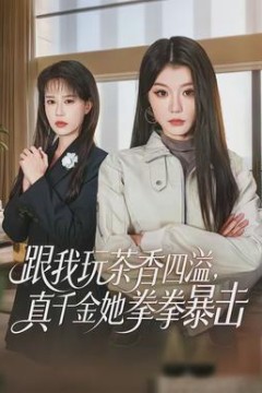 跟我玩茶香四溢，真千金她拳拳暴击